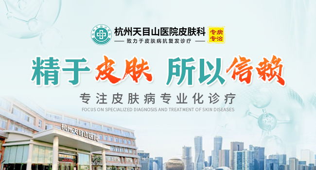 杭州天目山医院皮肤科丨精于皮肤,所以信赖,专注皮肤病专业化诊疗